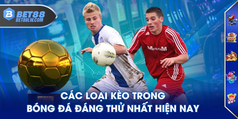 Các loại kèo trong bóng đá đáng thử nhất hiện nay